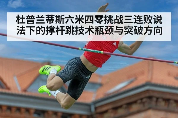 杜普兰蒂斯六米四零挑战三连败说法下的撑杆跳技术瓶颈与突破方向